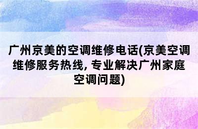 广州京美的空调维修电话(京美空调维修服务热线, 专业解决广州家庭空调问题)